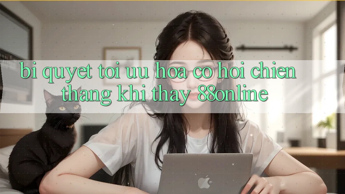 Bí Quyết Tối Ưu Hóa Cơ Hội Chiến Thắng Khi Thấy 88online