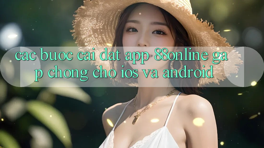 Các bước Cài đặt App 88online Gấp Chóng Cho iOS và Android Các bước Cài đặt App 88online Gấp Chóng Cho iOS và Android