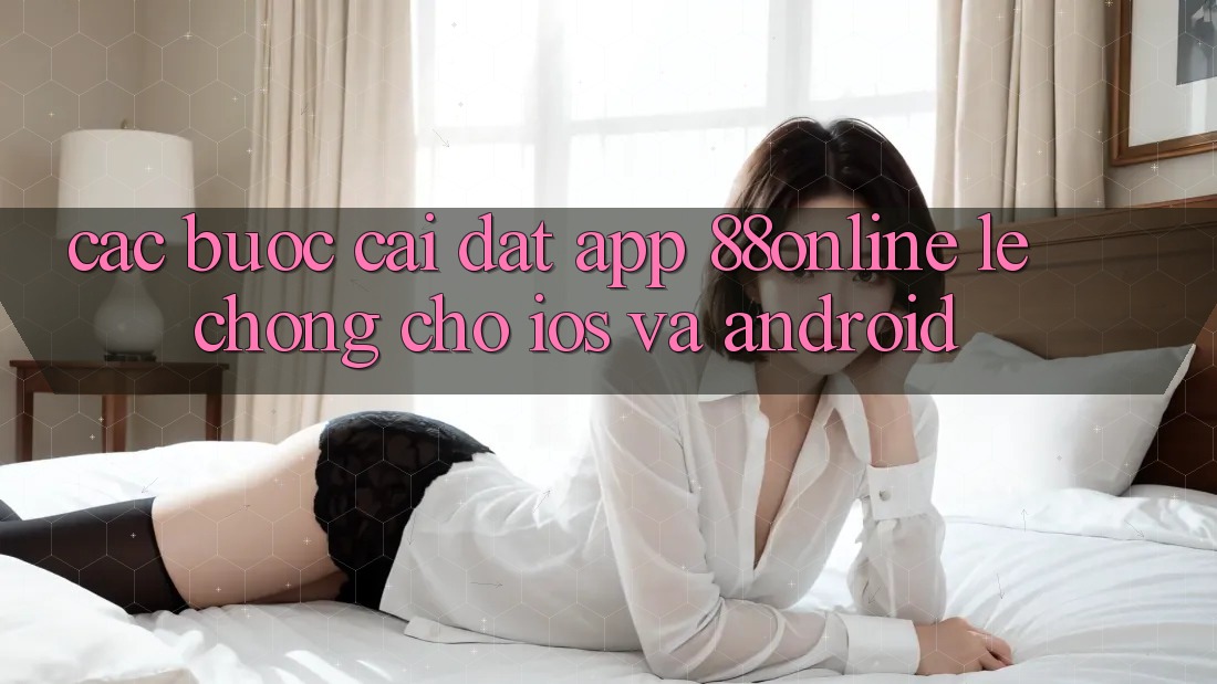 Các bước Cài đặt App 88online Lẹ Chóng Cho iOS và Android