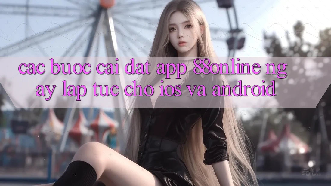 Các bước Cài đặt App 88online Ngay lập tức Cho iOS và Android