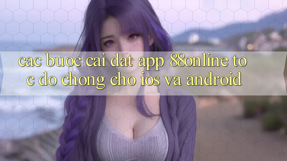 Các bước Cài đặt App 88online Tốc độ Chóng Cho iOS và Android
