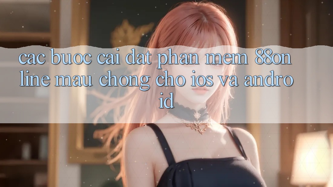 Các bước Cài đặt Phần mềm 88online Mau Chóng Cho iOS và Android