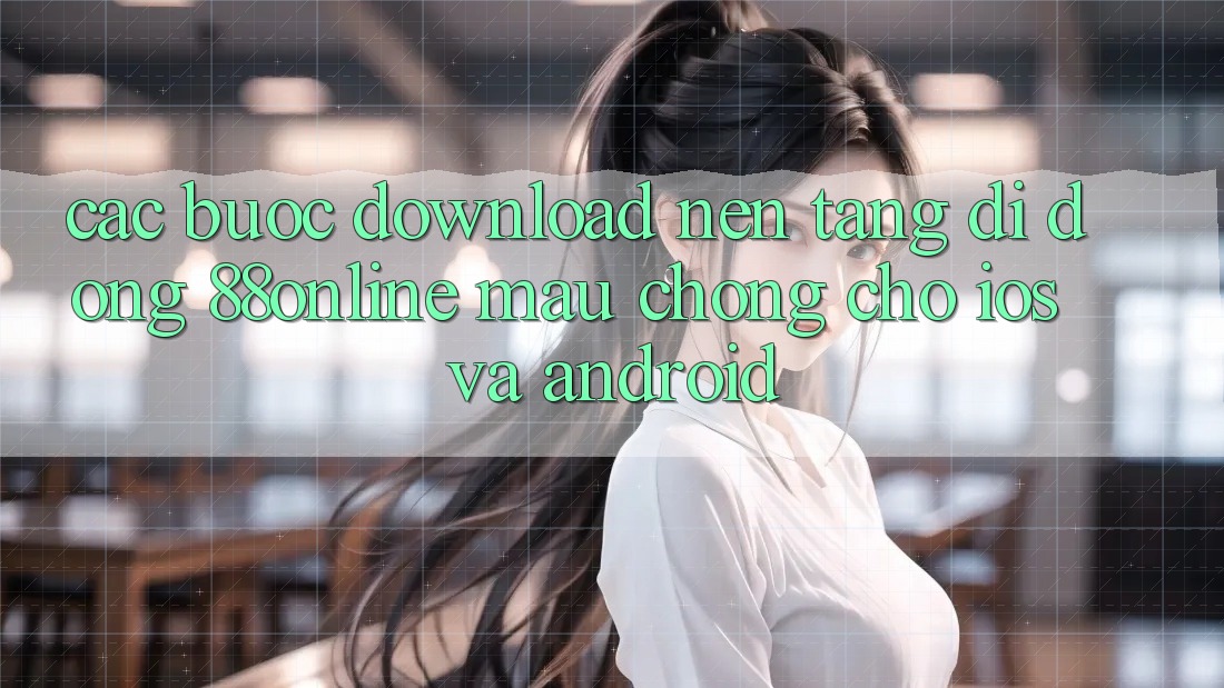 Các bước Download Nền tảng di động 88online Mau chóng Cho iOS và Android