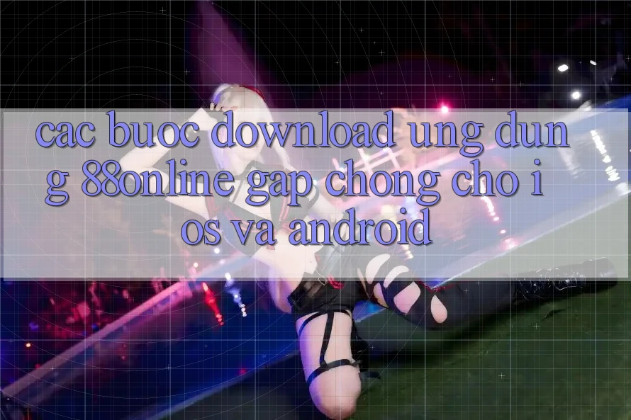 Các bước Download Ứng dụng 88online Gấp Chóng Cho iOS và Android