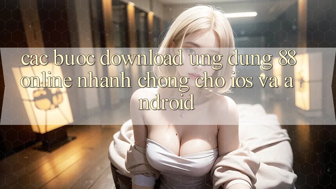 Các bước Download Ứng dụng 88online Nhanh chóng Cho iOS và Android