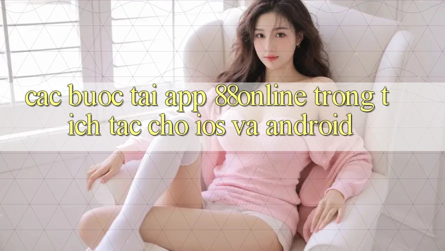 Các bước Tải App 88online Trong tích tắc Cho iOS và Android