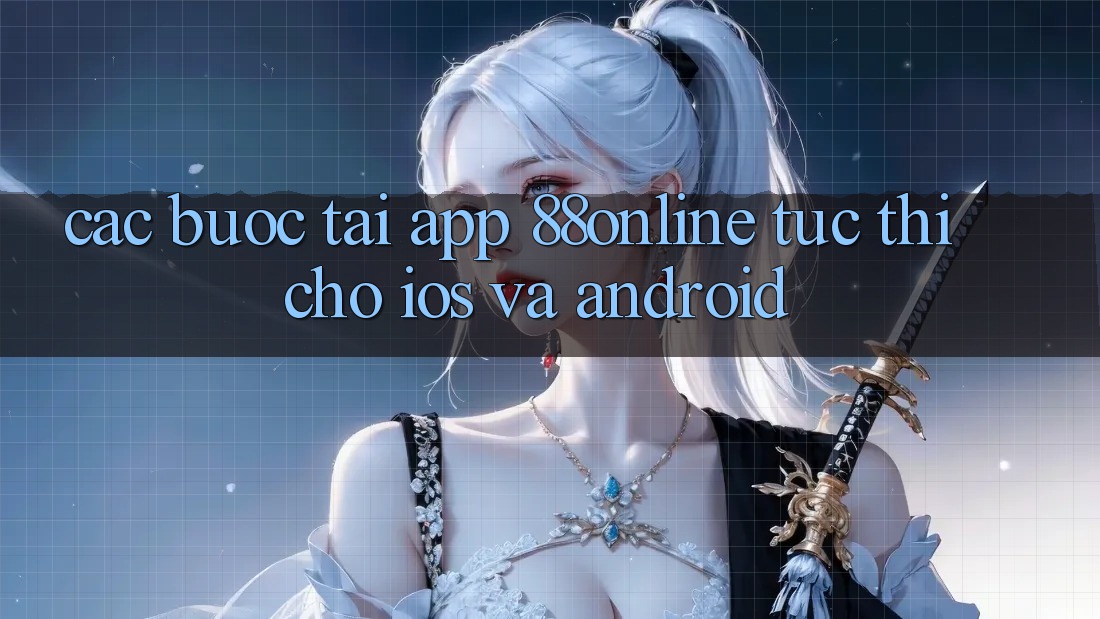 Các bước Tải App 88online Tức thì Cho iOS và Android