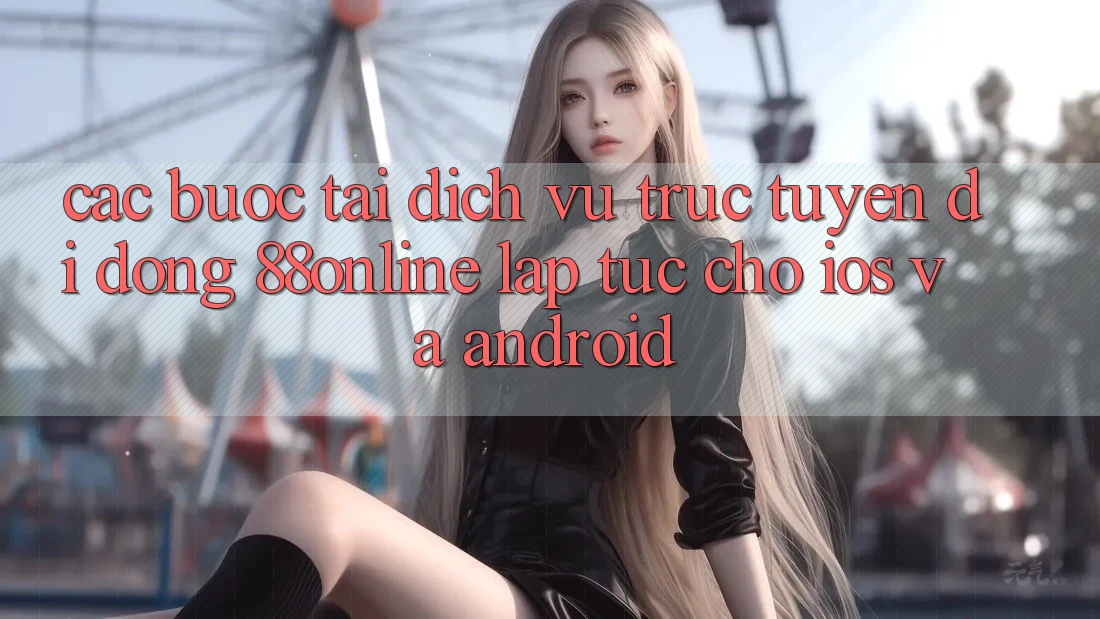 Các bước Tải Dịch vụ trực tuyến di động 88online Lập tức Cho iOS và Android