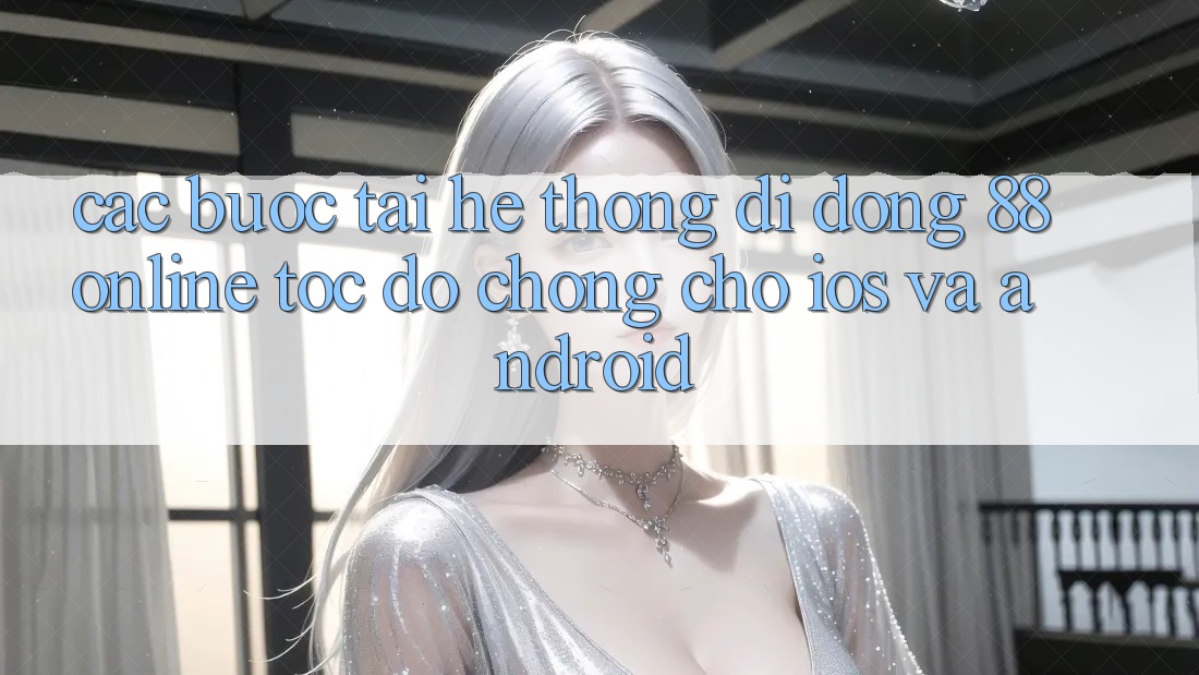 Các bước Tải Hệ thống di động 88online Tốc độ Chóng Cho iOS và Android