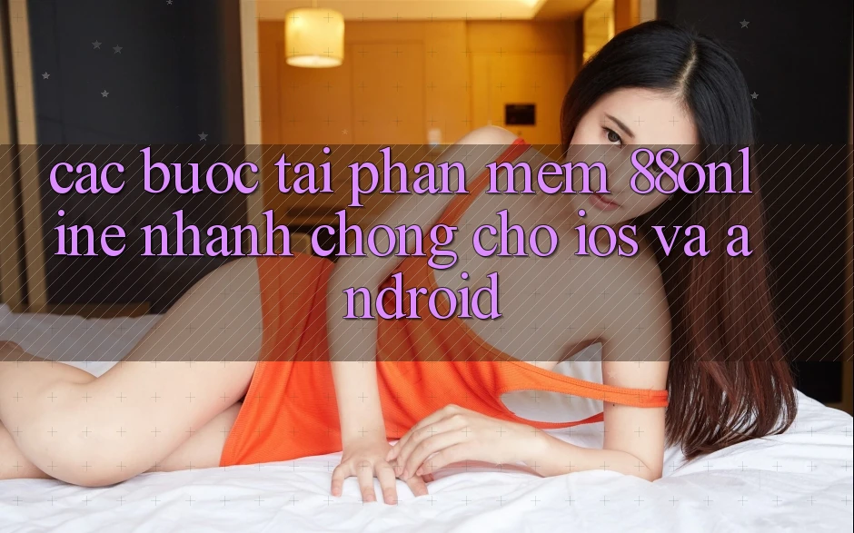 Các bước Tải Phần mềm 88online Nhanh chóng Cho iOS và Android