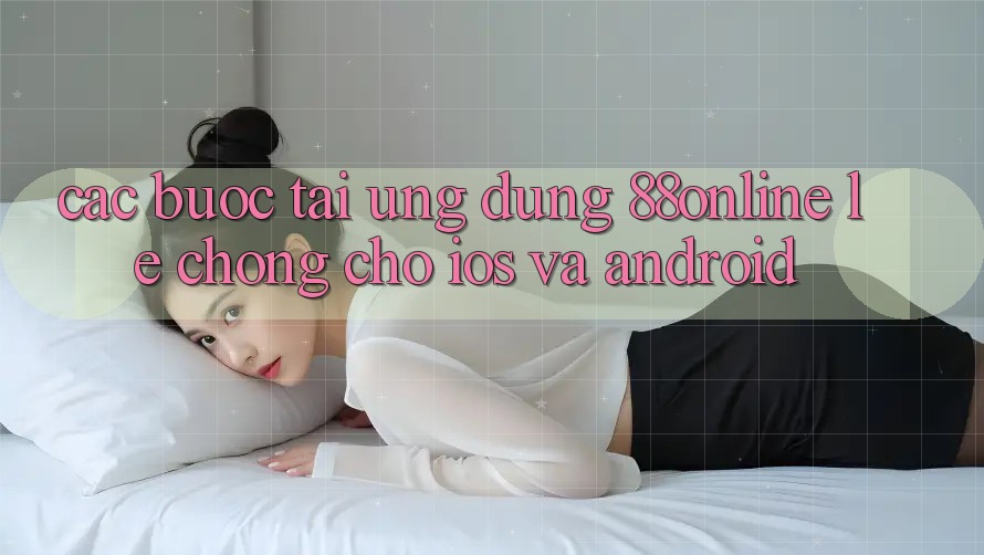 Các bước Tải Ứng dụng 88online Lẹ Chóng Cho iOS và Android