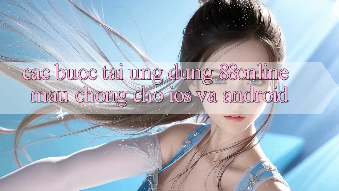 Các bước Tải Ứng dụng 88online Mau Chóng Cho iOS và Android