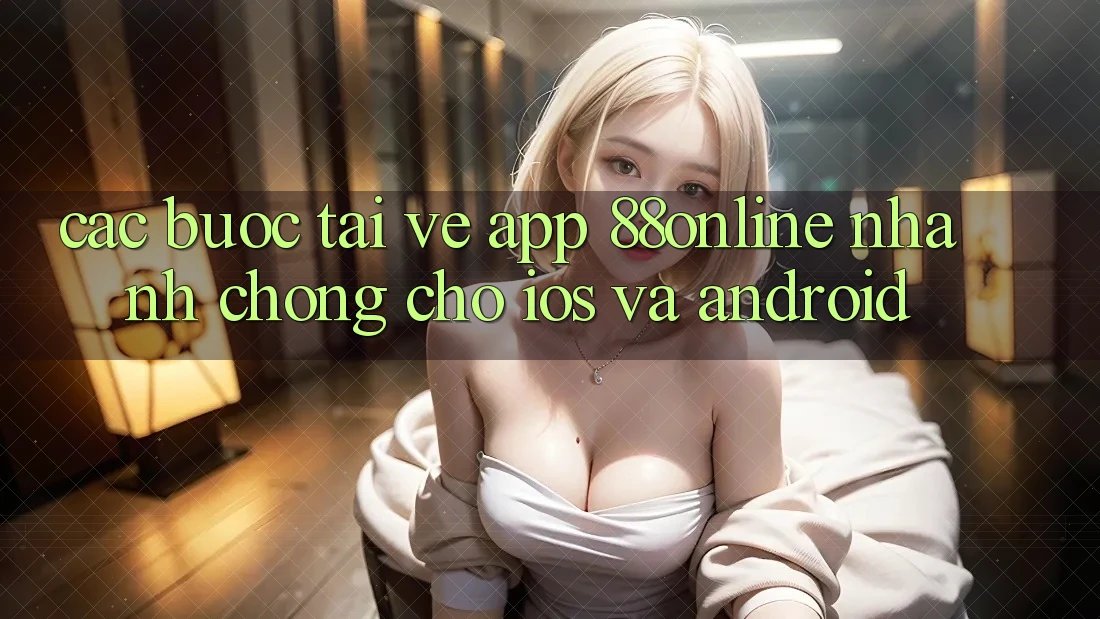 Các bước Tải về App 88online Nhanh Chóng Cho iOS và Android
