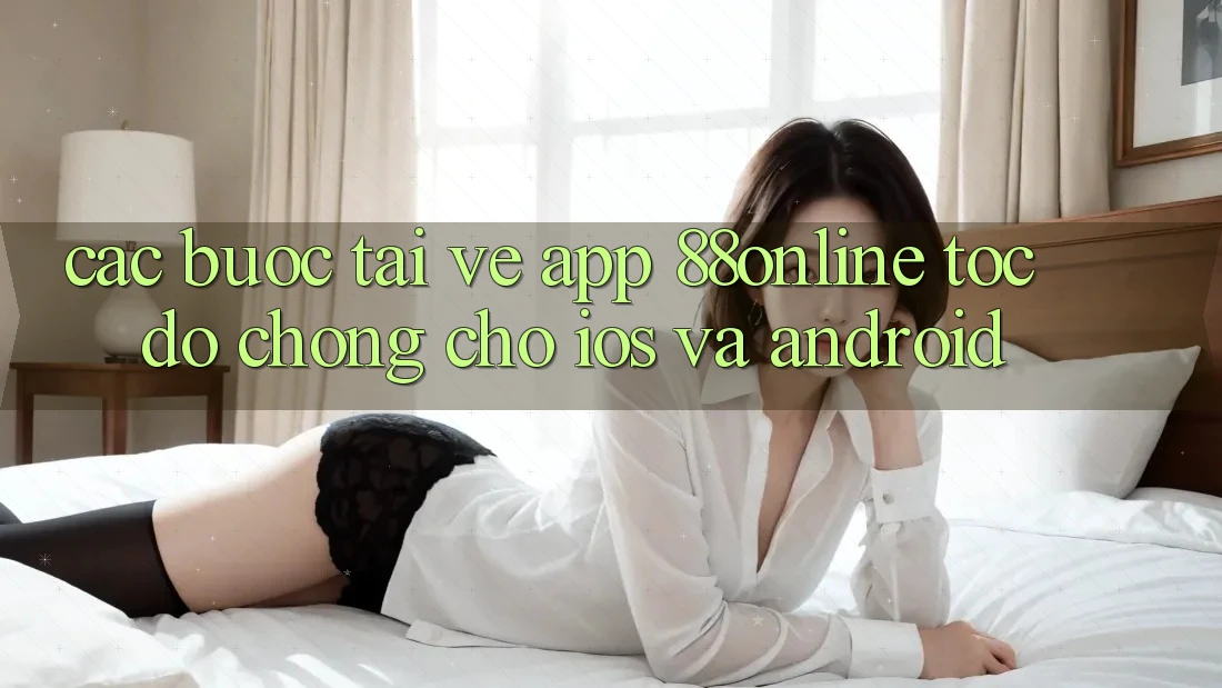 Các bước Tải về App 88online Tốc độ Chóng Cho iOS và Android