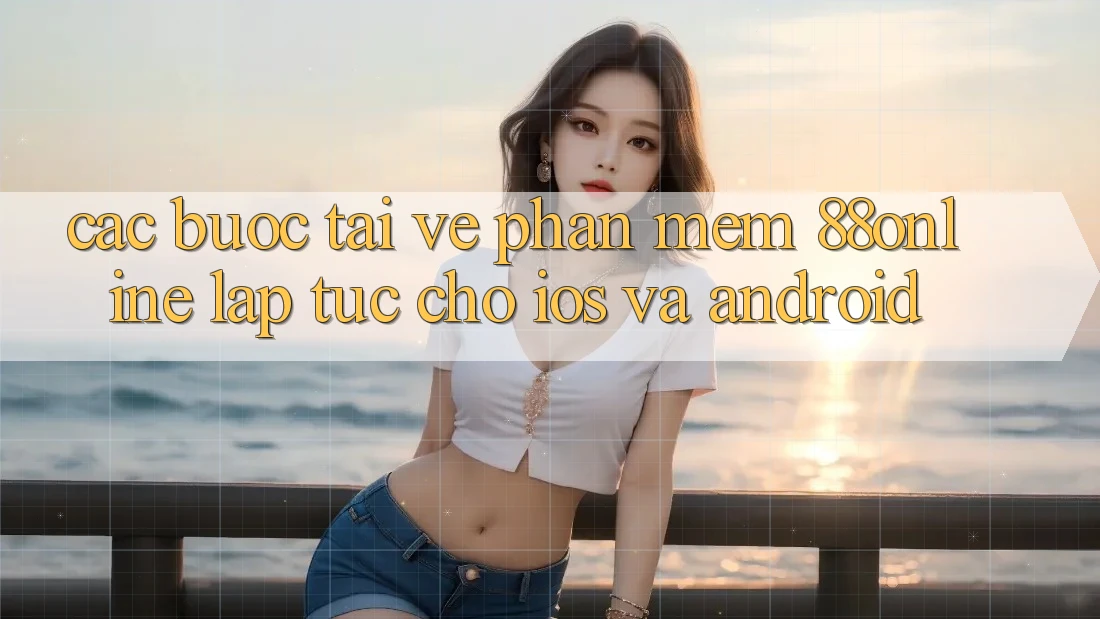 Các bước Tải về Phần mềm 88online Lập tức Cho iOS và Android