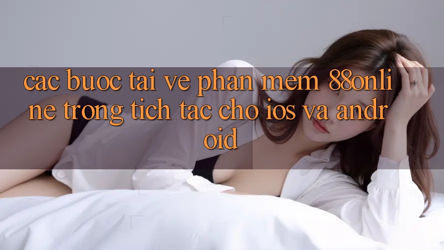 Các bước Tải về Phần mềm 88online Trong tích tắc Cho iOS và Android