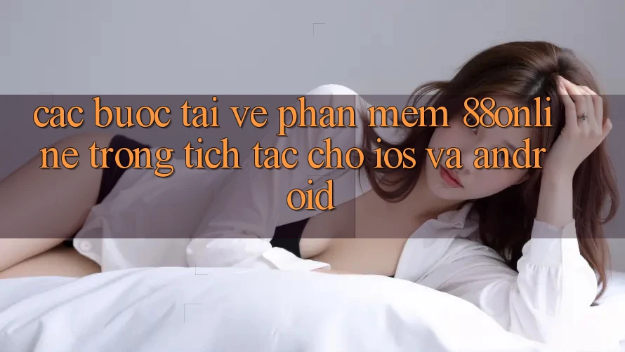 Các bước Tải về Phần mềm 88online Trong tích tắc Cho iOS và Android