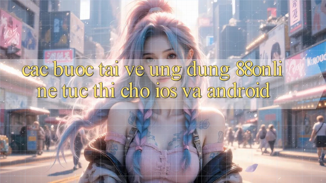 Các bước Tải về Ứng dụng 88online Tức thì Cho iOS và Android