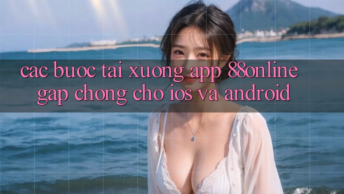 Các bước Tải xuống App 88online Gấp Chóng Cho iOS và Android
