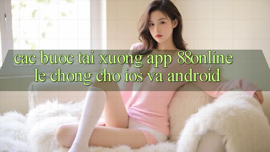Các bước Tải xuống App 88online Lẹ Chóng Cho iOS và Android
