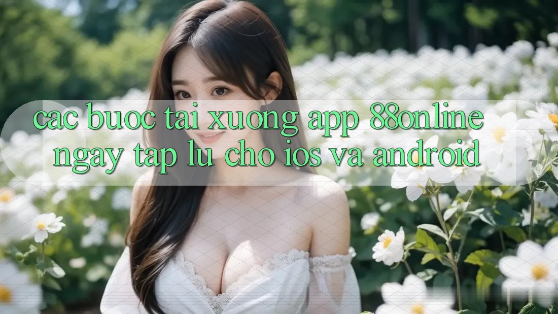 Các bước Tải xuống App 88online Ngay tắp lự Cho iOS và Android
