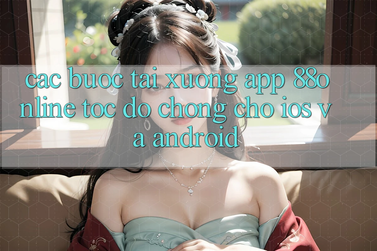 Các bước Tải xuống App 88online Tốc độ Chóng Cho iOS và Android