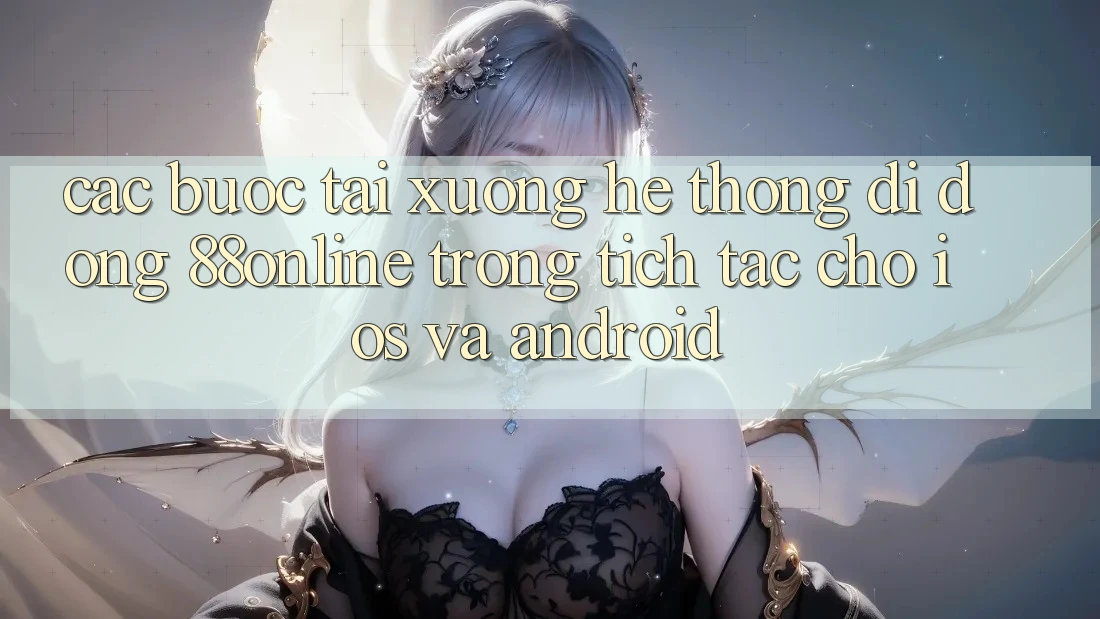 Các bước Tải xuống Hệ thống di động 88online Trong tích tắc Cho iOS và Android