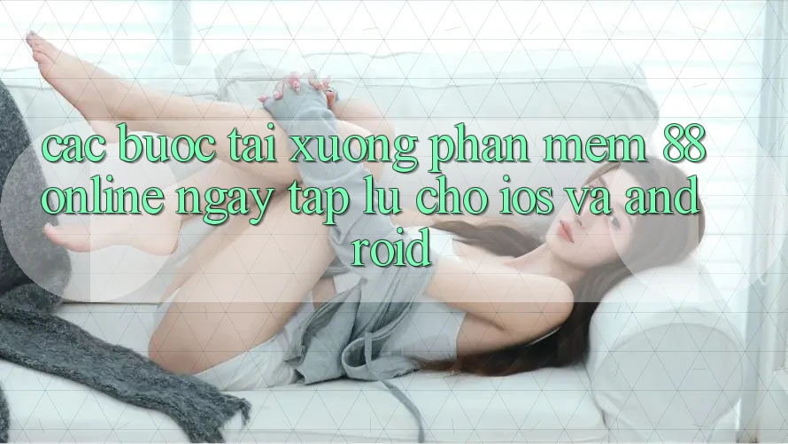 Các bước Tải xuống Phần mềm 88online Ngay tắp lự Cho iOS và Android