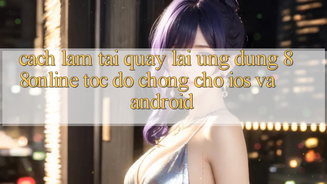 Cách làm Tải quay lại Ứng dụng 88online Tốc độ Chóng Cho iOS và Android