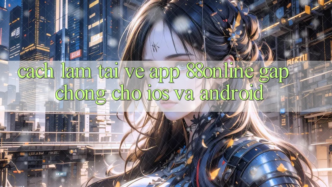 Cách làm Tải về App 88online Gấp Chóng Cho iOS và Android