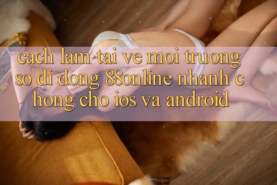 Cách làm Tải về Môi trường số di động 88online Nhanh chóng Cho iOS và Android Cách làm Tải về Môi trường số di động 88online Nhanh chóng Cho iOS và Android