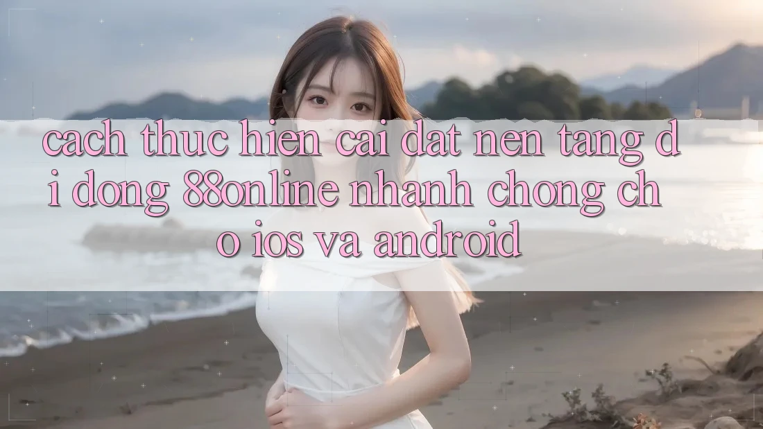 Cách thực hiện Cài đặt Nền tảng di động 88online Nhanh chóng Cho iOS và Android