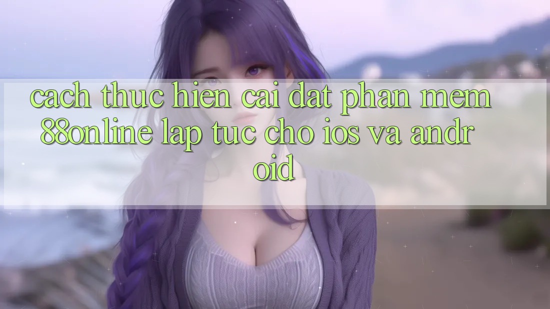 Cách thực hiện Cài đặt Phần mềm 88online Lập tức Cho iOS và Android