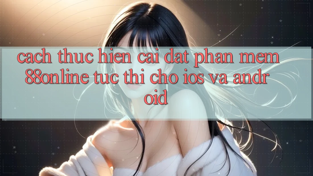 Cách thực hiện Cài đặt Phần mềm 88online Tức thì Cho iOS và Android