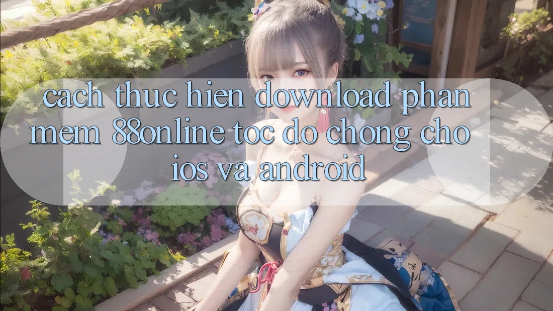 Cách thực hiện Download Phần mềm 88online Tốc độ Chóng Cho iOS và Android