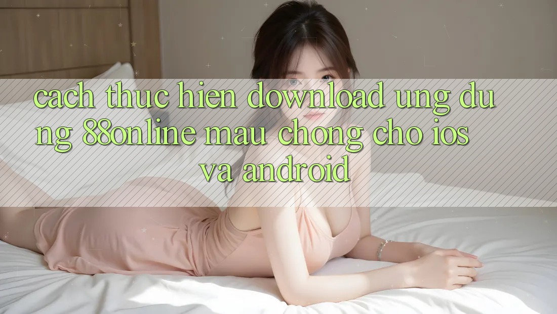 Cách thực hiện Download Ứng dụng 88online Mau chóng Cho iOS và Android