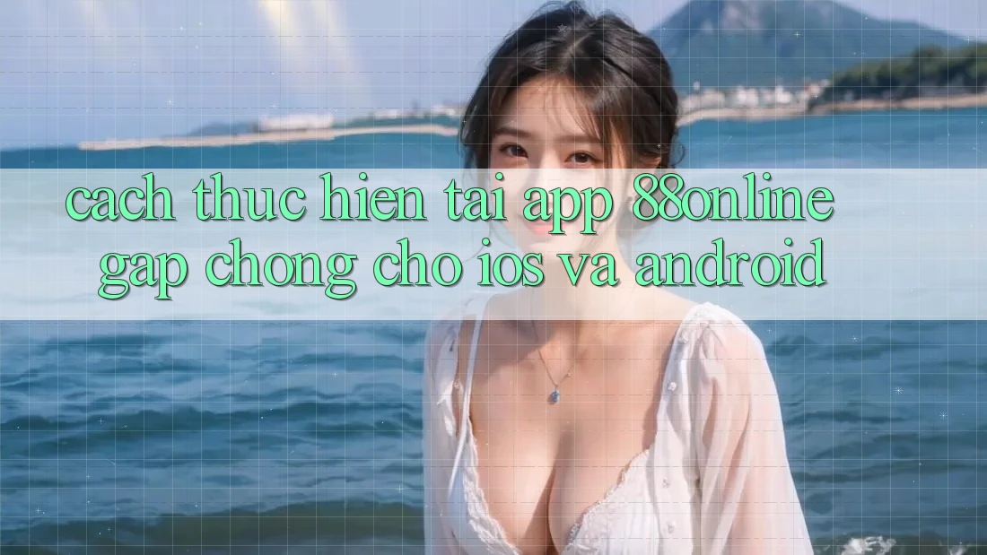 Cách thực hiện Tải App 88online Gấp Chóng Cho iOS và Android