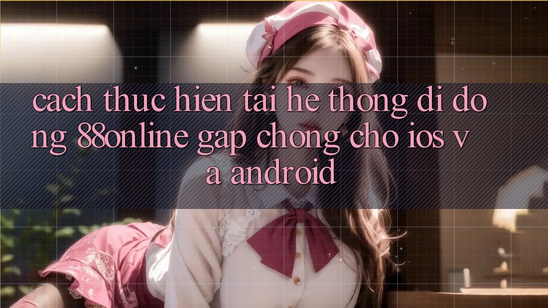 Cách thực hiện Tải Hệ thống di động 88online Gấp Chóng Cho iOS và Android