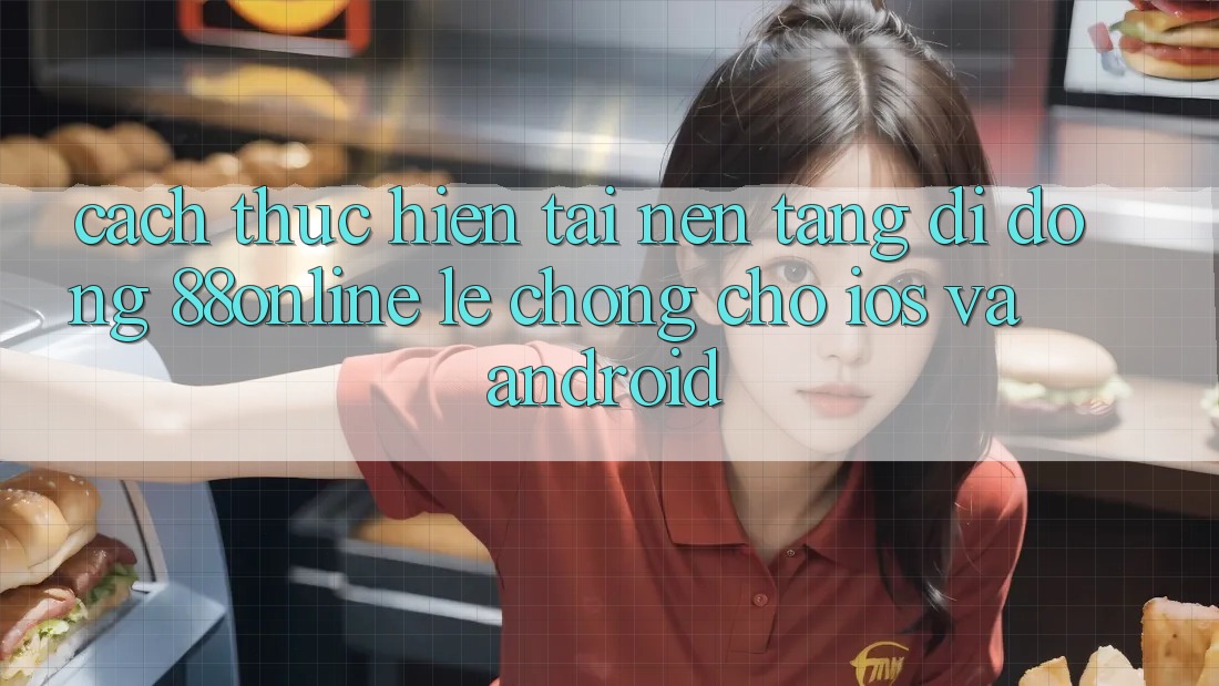 Cách thực hiện Tải Nền tảng di động 88online Lẹ Chóng Cho iOS và Android