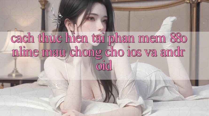 Cách thực hiện Tải Phần mềm 88online Mau Chóng Cho iOS và Android