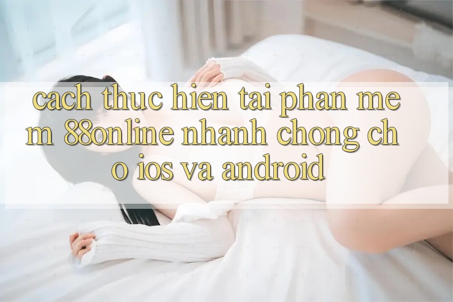 Cách thực hiện Tải Phần mềm 88online Nhanh chóng Cho iOS và Android