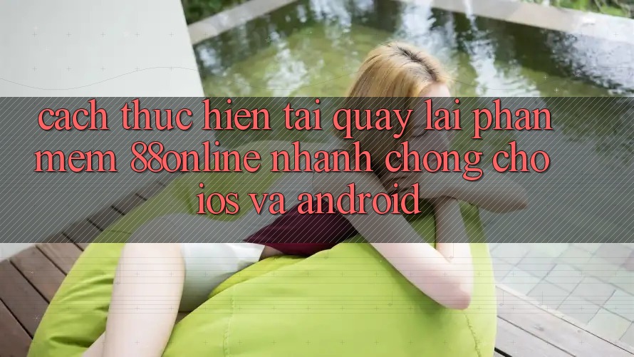 Cách thực hiện Tải quay lại Phần mềm 88online Nhanh chóng Cho iOS và Android Cách thực hiện Tải quay lại Phần mềm 88online Nhanh chóng Cho iOS và Android