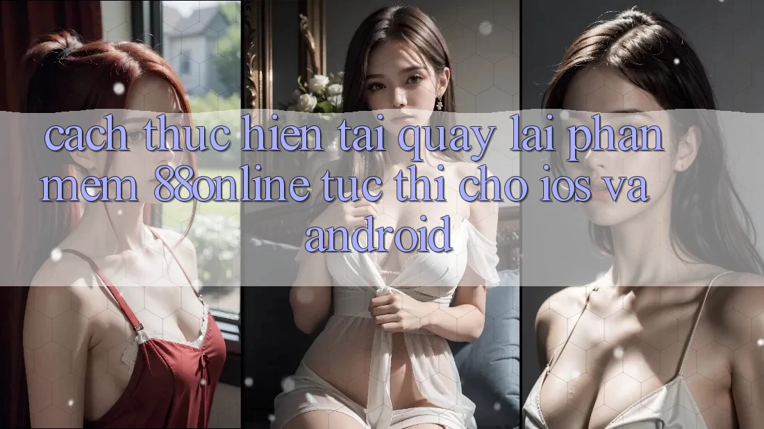 Cách thực hiện Tải quay lại Phần mềm 88online Tức thì Cho iOS và Android