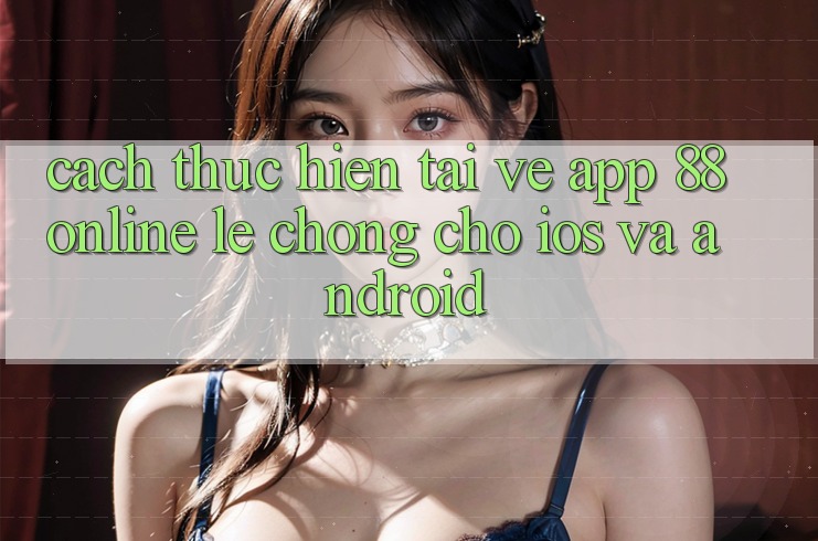 Cách thực hiện Tải về App 88online Lẹ Chóng Cho iOS và Android