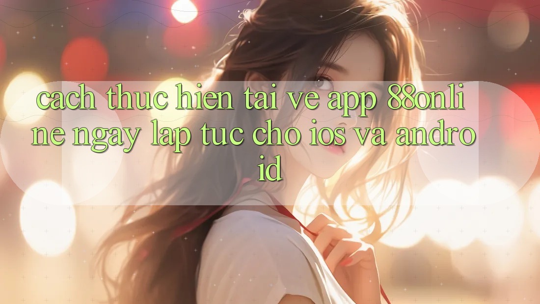 Cách thực hiện Tải về App 88online Ngay lập tức Cho iOS và Android Cách thực hiện Tải về App 88online Ngay lập tức Cho iOS và Android
