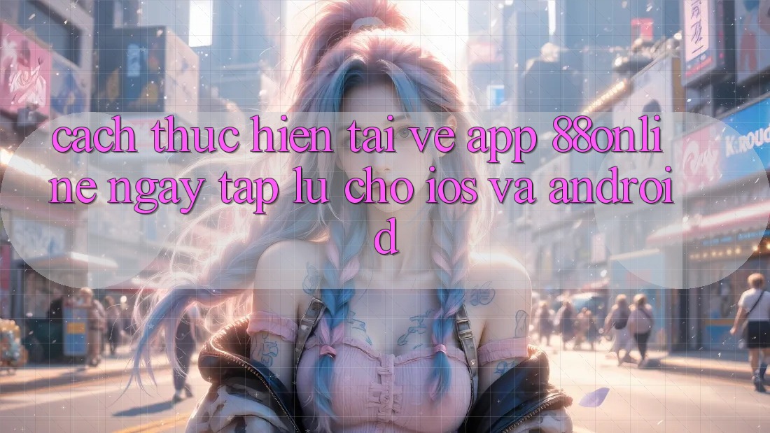 Cách thực hiện Tải về App 88online Ngay tắp lự Cho iOS và Android