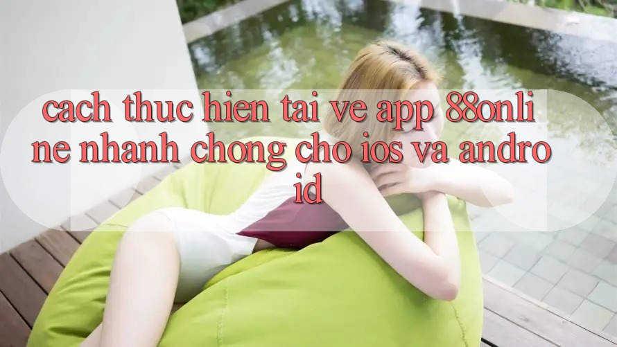 Cách thực hiện Tải về App 88online Nhanh chóng Cho iOS và Android