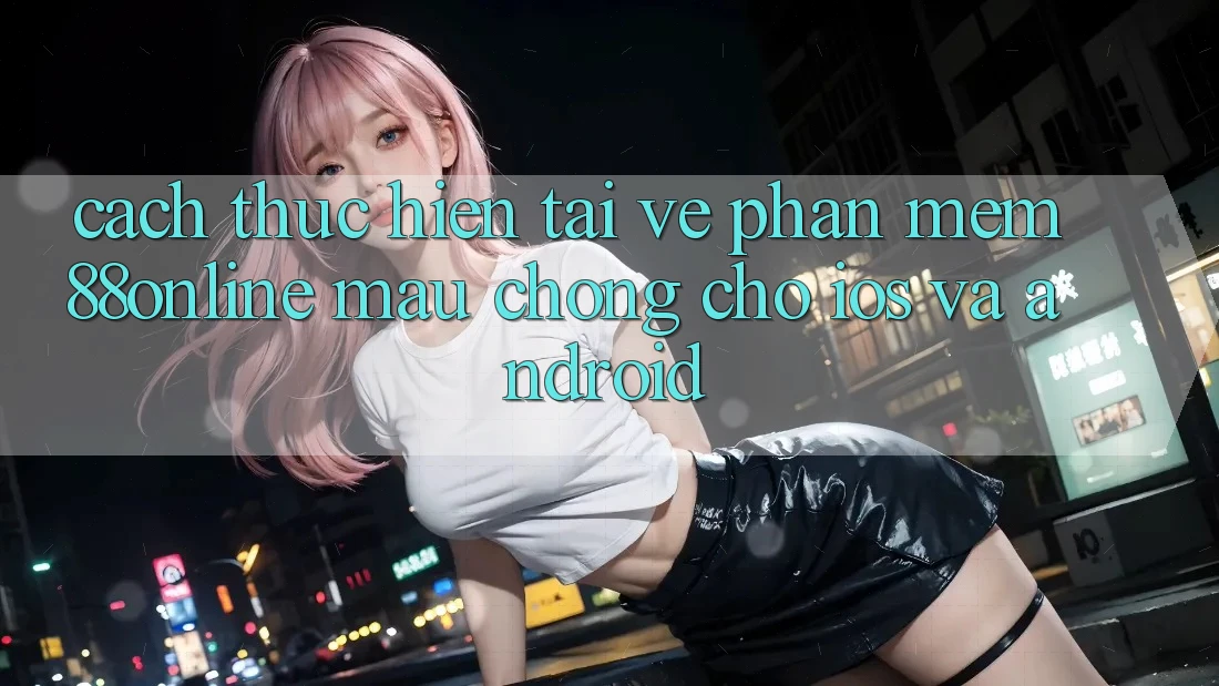 Cách thực hiện Tải về Phần mềm 88online Mau Chóng Cho iOS và Android