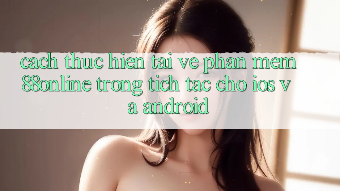 Cách thực hiện Tải về Phần mềm 88online Trong tích tắc Cho iOS và Android Cách thực hiện Tải về Phần mềm 88online Trong tích tắc Cho iOS và Android