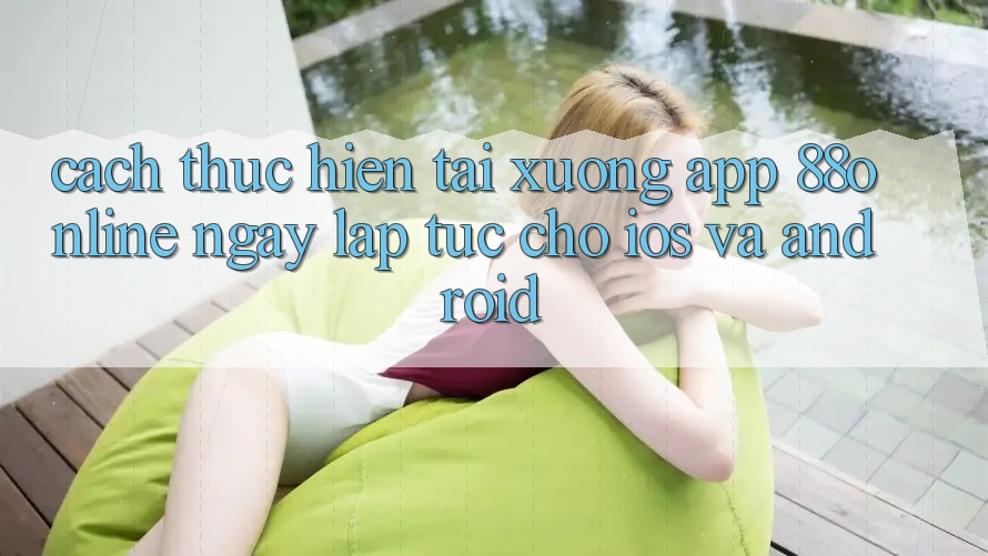 Cách thực hiện Tải xuống App 88online Ngay lập tức Cho iOS và Android